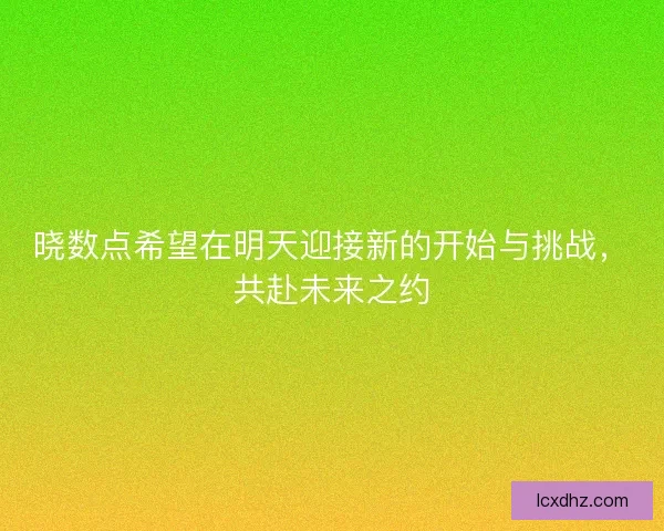 晓数点希望在明天迎接新的开始与挑战，共赴未来之约